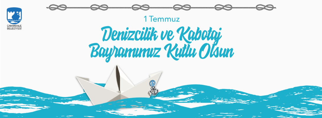 Çanakkale Belediye Başkanı Sayın Ülgür Gökhan'ın 1 Temmuz Denizcilik ve Kabotaj Bayramı Kutlama Mesajı