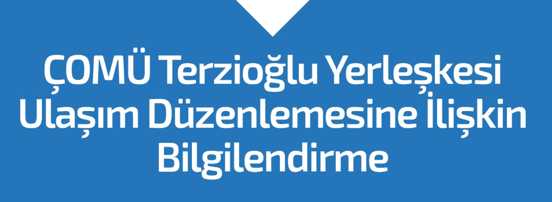 ÇOMÜ Terzioğlu Yerleşkesi Ulaşım Düzenlemesine İlişkin Bilgilendirme