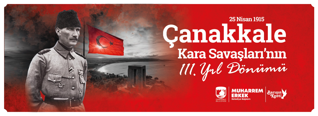 Çanakkale Belediye Başkanı Sayın Muharrem Erkek'in Çanakkale Kara Savaşları'nın 111. Yıl Dönümü Mesajı