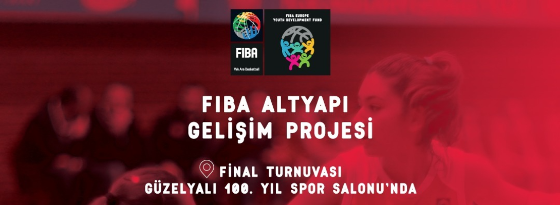 FIBA Altyapı Gelişim Projesi Final Turnuvası Heyecanı Başlıyor...
